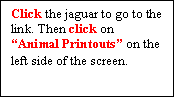 Text Box: Click the jaguar to go to the link. Then click on Animal Printouts on the left side of the screen.