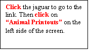 Text Box: Click the jaguar to go to the link. Then click on Animal Printouts on the left side of the screen.